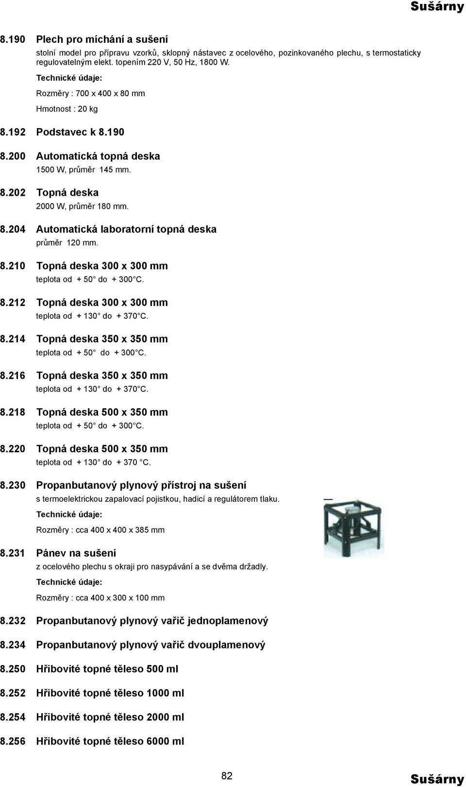 8.210 Topná deska 300 x 300 mm 8.212 Topná deska 300 x 300 mm teplota od + 130 do + 370 C. 8.214 Topná deska 350 x 350 mm 8.216 Topná deska 350 x 350 mm teplota od + 130 do + 370 C. 8.218 Topná deska 500 x 350 mm 8.