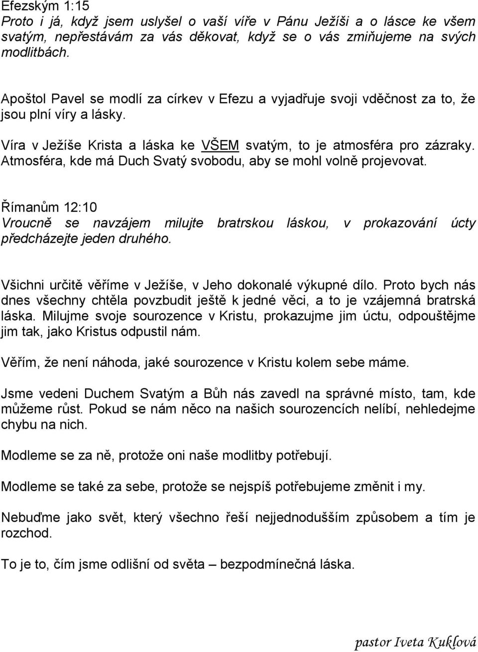 Atmosféra, kde má Duch Svatý svobodu, aby se mohl volně projevovat. Římanům 12:10 Vroucně se navzájem milujte bratrskou láskou, v prokazování úcty předcházejte jeden druhého.