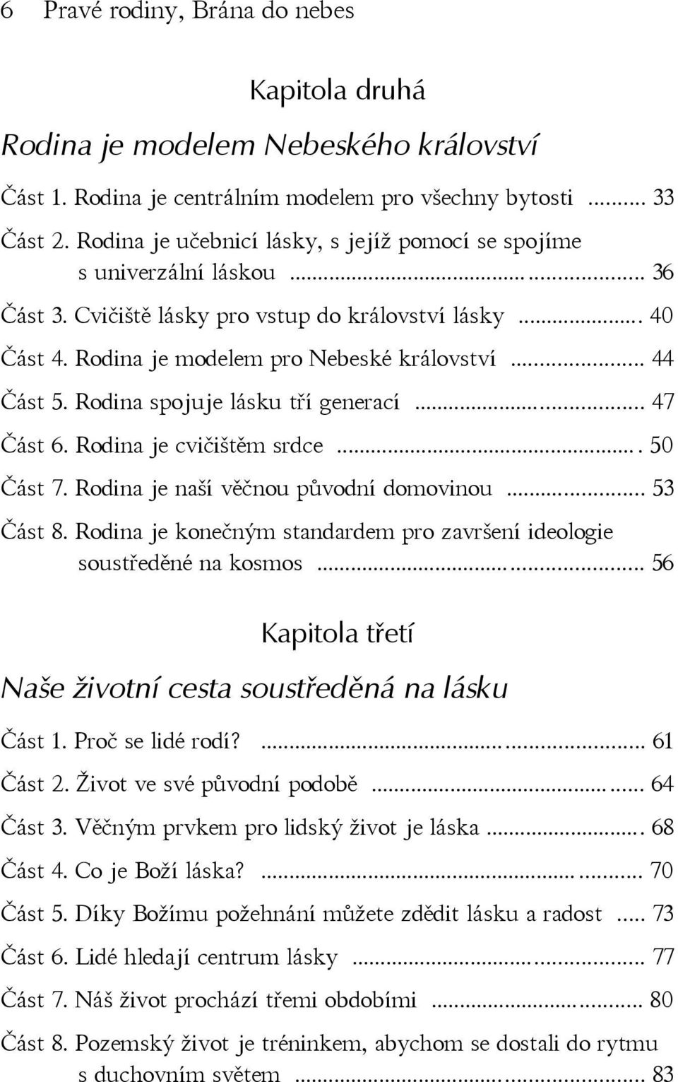 Rodina spojuje lásku tří generací... 47 Část 6. Rodina je cvičištěm srdce.... 50 Část 7. Rodina je naší věčnou původní domovinou... 53 Část 8.