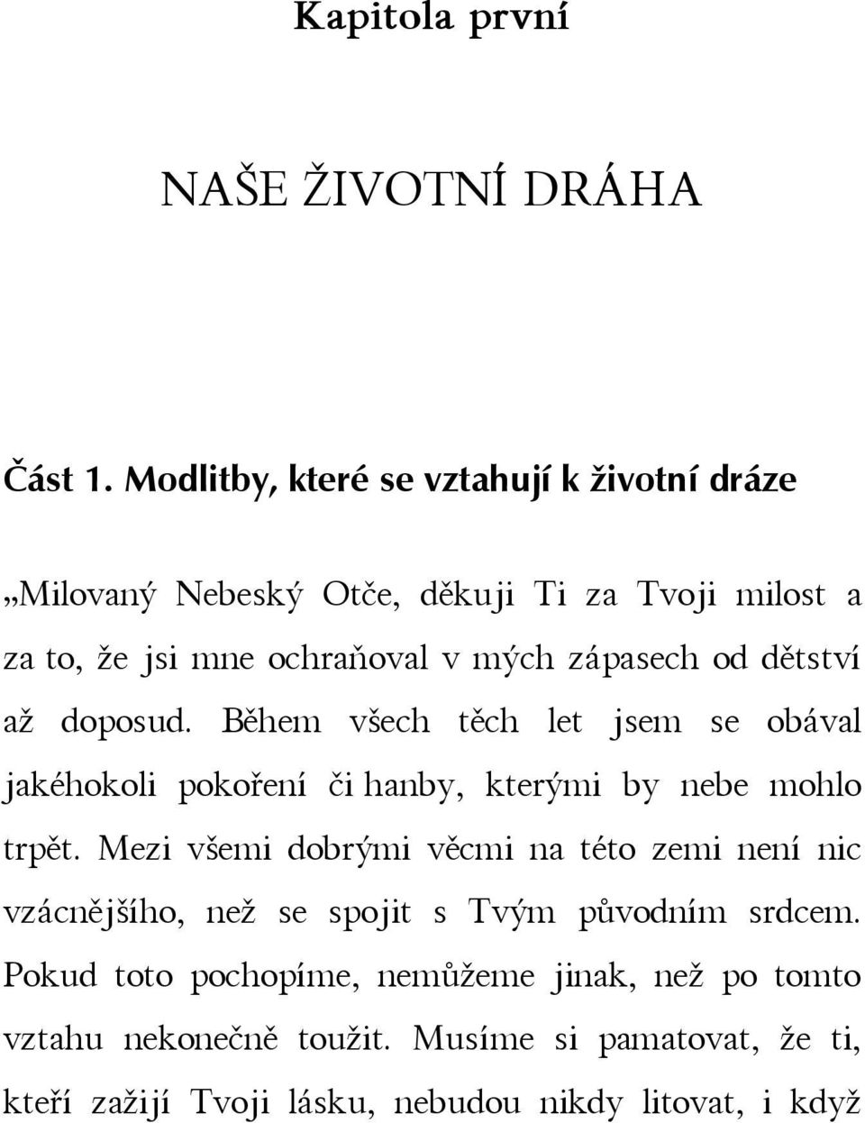 od dětství až doposud. Během všech těch let jsem se obával jakéhokoli pokoření či hanby, kterými by nebe mohlo trpět.