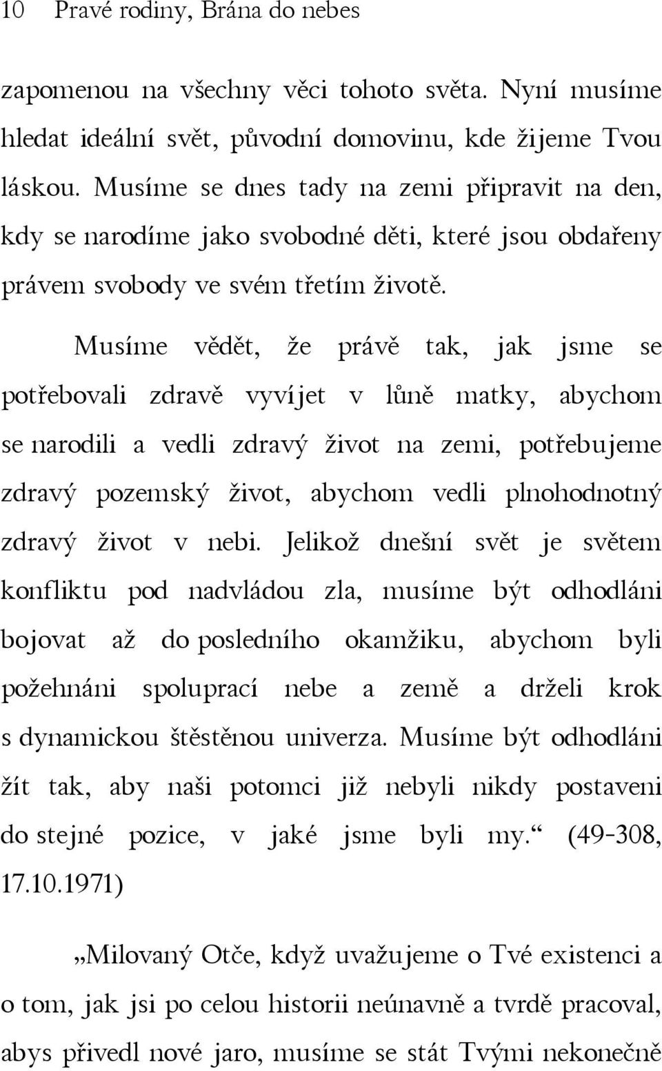 Musíme vědět, že právě tak, jak jsme se potřebovali zdravě vyvíjet v lůně matky, abychom se narodili a vedli zdravý život na zemi, potřebujeme zdravý pozemský život, abychom vedli plnohodnotný zdravý