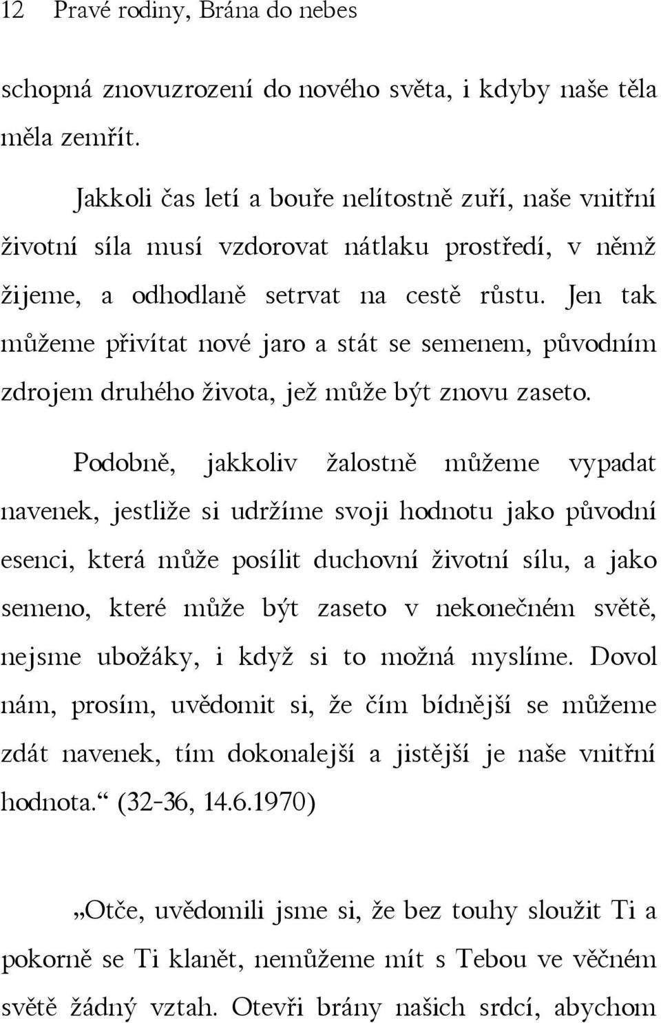 Jen tak můžeme přivítat nové jaro a stát se semenem, původním zdrojem druhého života, jež může být znovu zaseto.