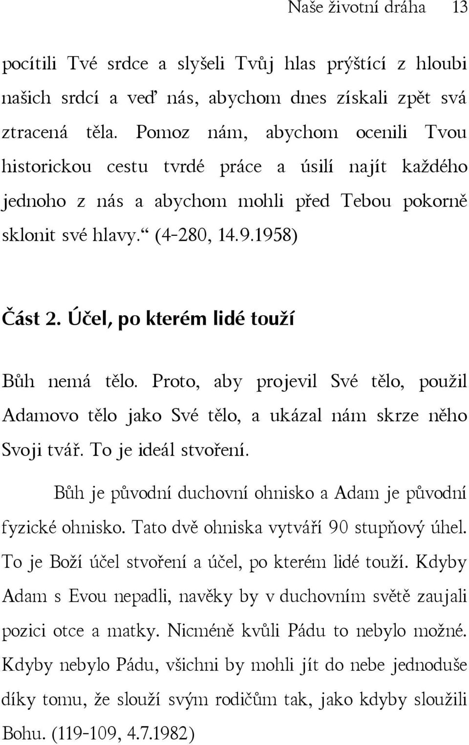 Účel, po kterém lidé touží Bůh nemá tělo. Proto, aby projevil Své tělo, použil Adamovo tělo jako Své tělo, a ukázal nám skrze něho Svoji tvář. To je ideál stvoření.