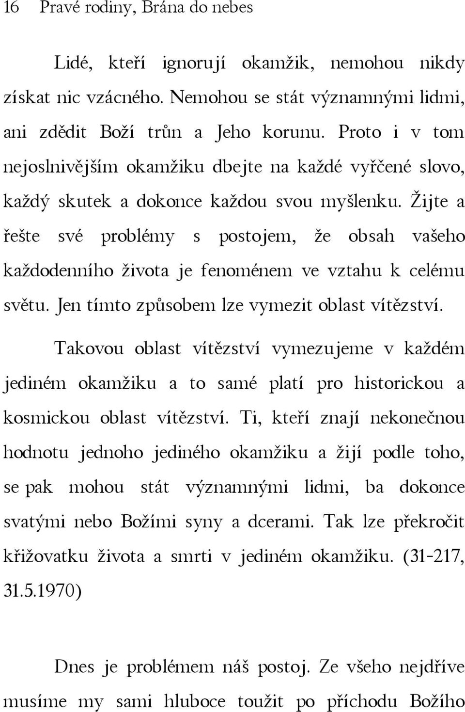 Žijte a řešte své problémy s postojem, že obsah vašeho každodenního života je fenoménem ve vztahu k celému světu. Jen tímto způsobem lze vymezit oblast vítězství.