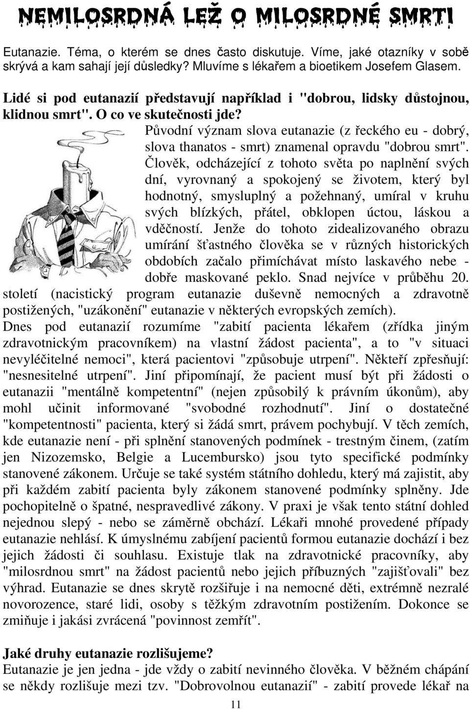 Původní význam slova eutanazie (z řeckého eu - dobrý, slova thanatos - smrt) znamenal opravdu "dobrou smrt".