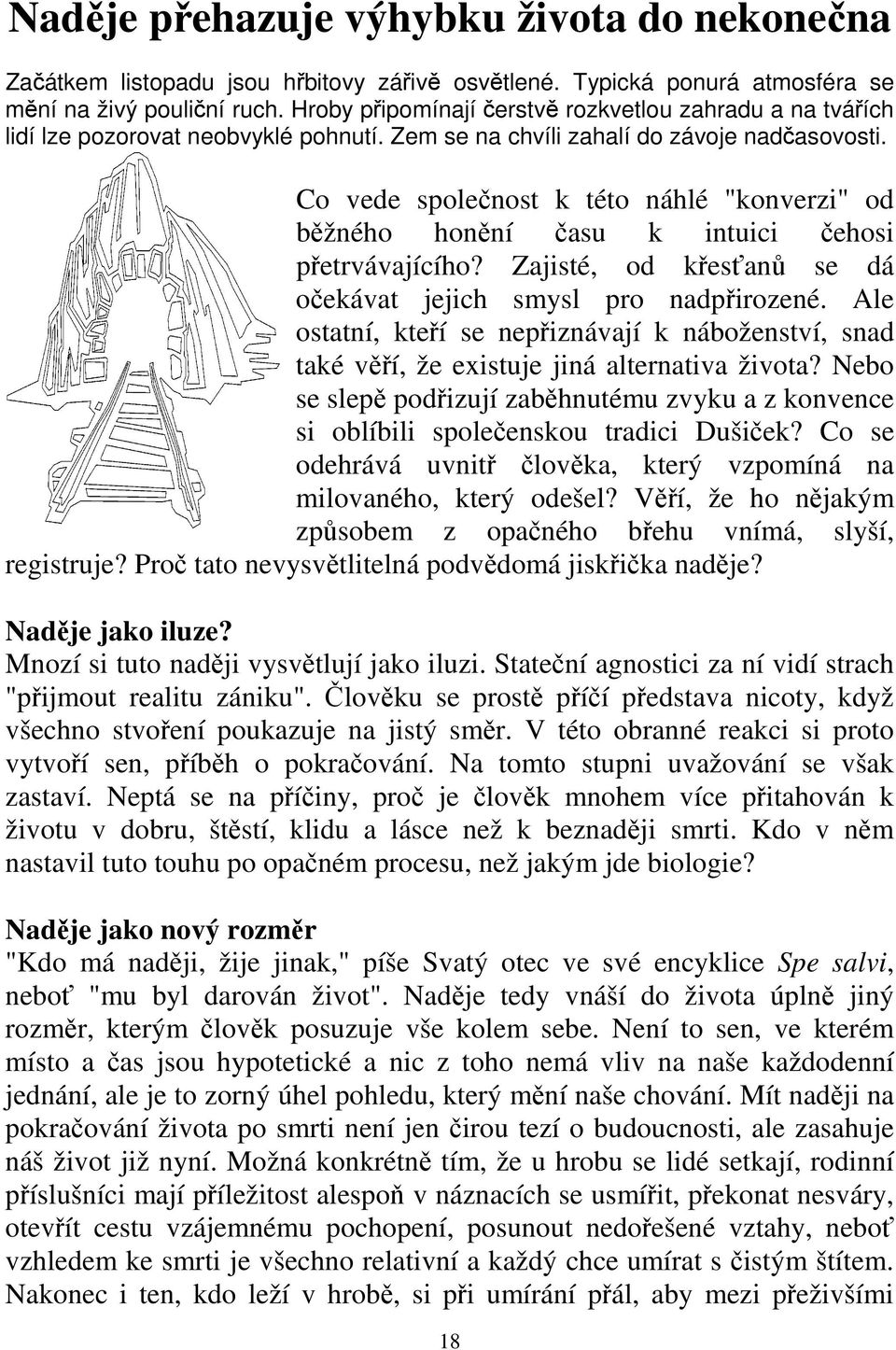 Co vede společnost k této náhlé "konverzi" od běžného honění času k intuici čehosi přetrvávajícího? Zajisté, od křesťanů se dá očekávat jejich smysl pro nadpřirozené.