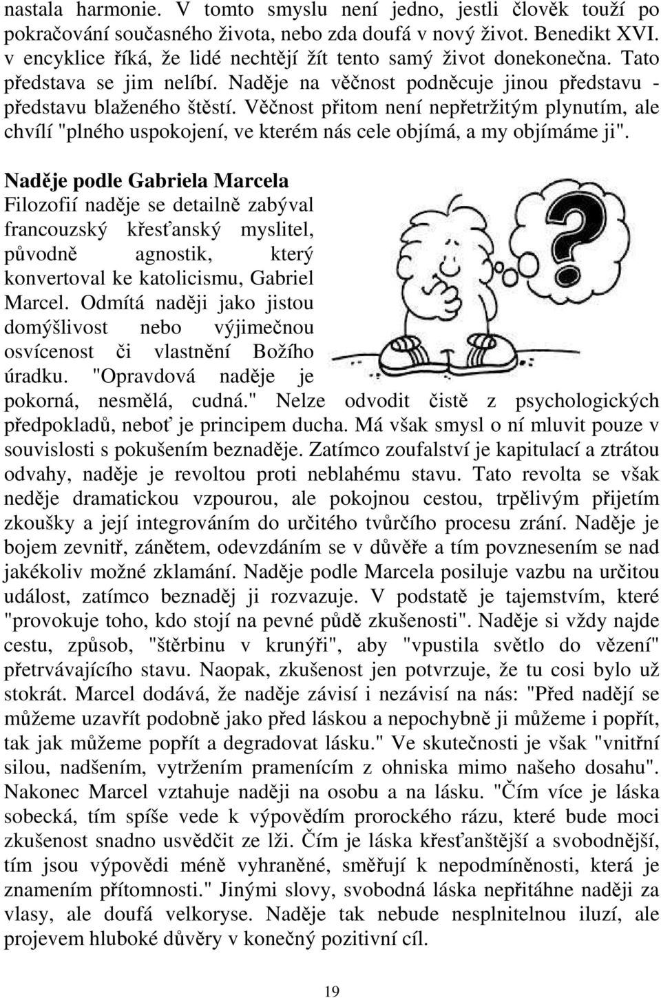 Věčnost přitom není nepřetržitým plynutím, ale chvílí "plného uspokojení, ve kterém nás cele objímá, a my objímáme ji".