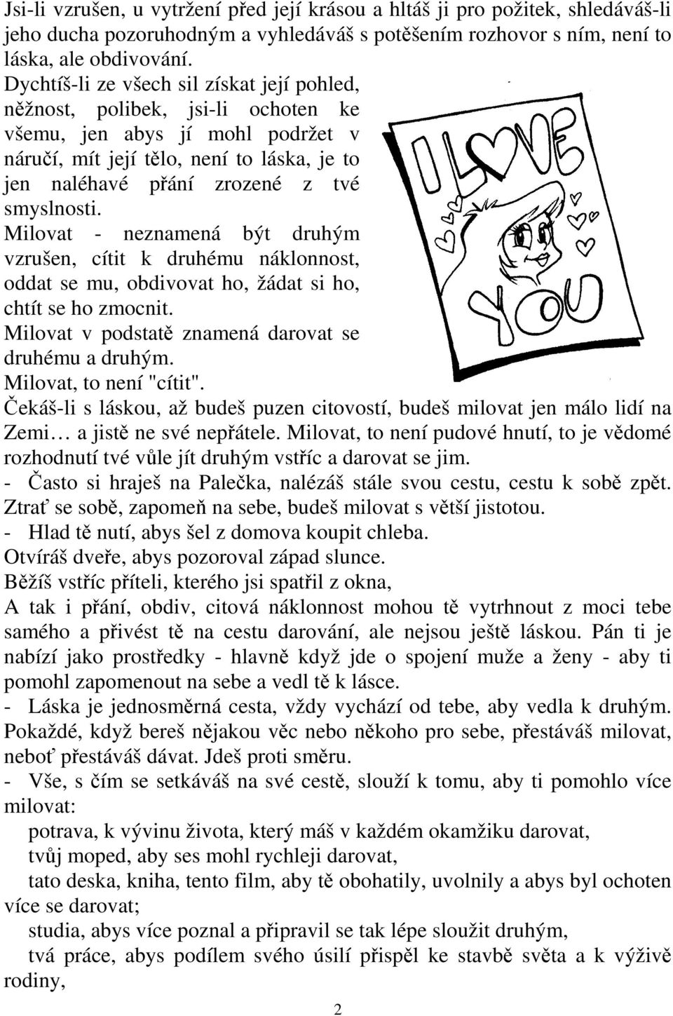 smyslnosti. Milovat - neznamená být druhým vzrušen, cítit k druhému náklonnost, oddat se mu, obdivovat ho, žádat si ho, chtít se ho zmocnit. Milovat v podstatě znamená darovat se druhému a druhým.