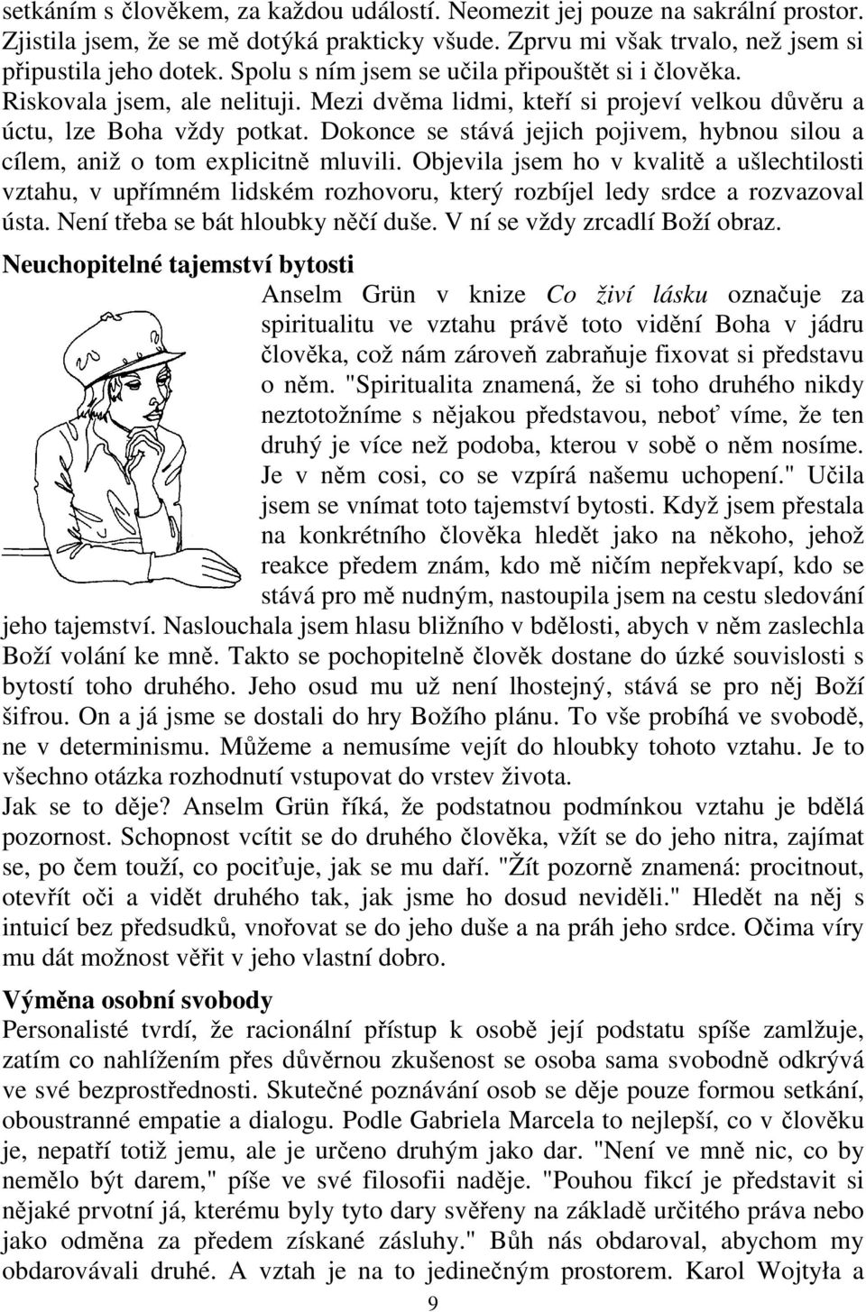 Dokonce se stává jejich pojivem, hybnou silou a cílem, aniž o tom explicitně mluvili.