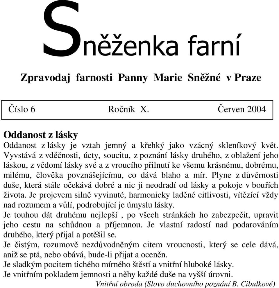 blaho a mír. Plyne z důvěrnosti duše, která stále očekává dobré a nic ji neodradí od lásky a pokoje v bouřích života.