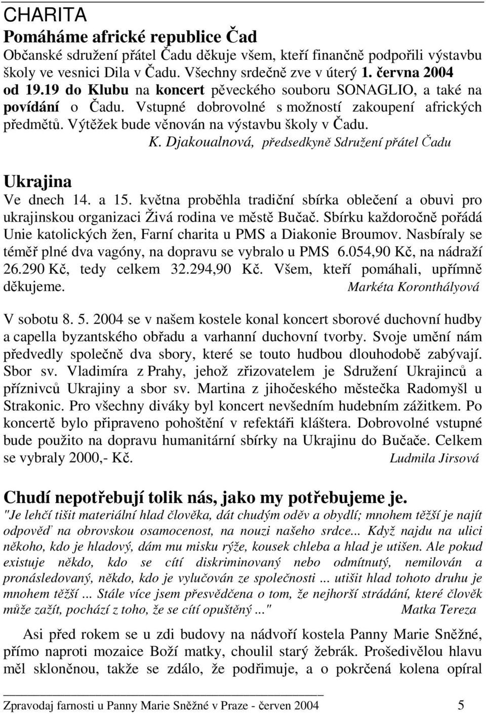 a 15. května proběhla tradiční sbírka oblečení a obuvi pro ukrajinskou organizaci Živá rodina ve městě Bučač. Sbírku každoročně pořádá Unie katolických žen, Farní charita u PMS a Diakonie Broumov.