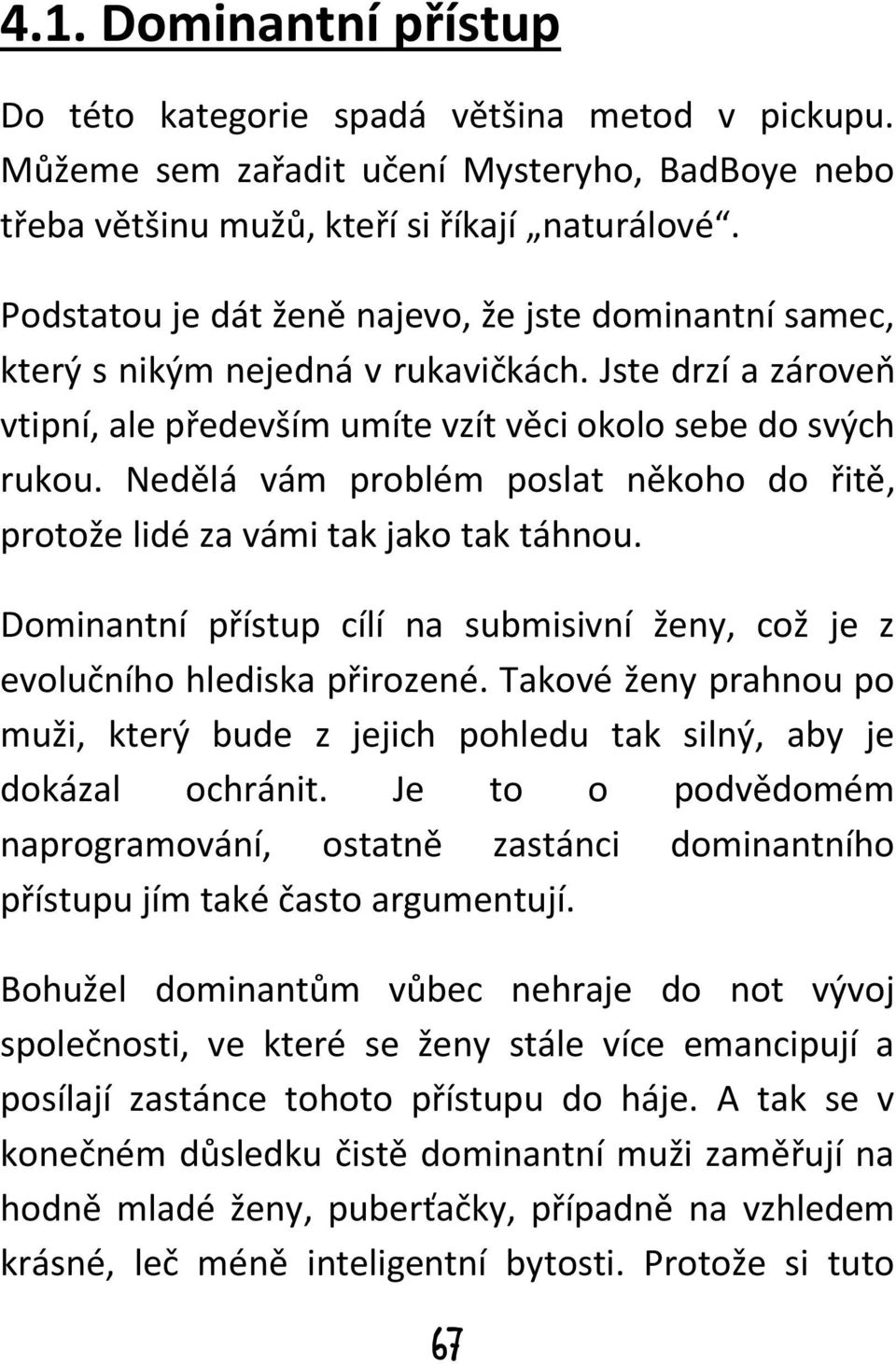 Nedělá vám problém poslat někoho do řitě, protože lidé za vámi tak jako tak táhnou. Dominantní přístup cílí na submisivní ženy, což je z evolučního hlediska přirozené.