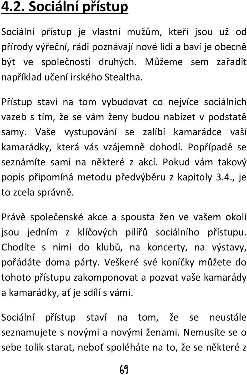 Vaše vystupování se zalíbí kamarádce vaší kamarádky, která vás vzájemně dohodí. Popřípadě se seznámíte sami na některé z akcí. Pokud vám takový popis připomíná metodu předvýběru z kapitoly 3.4.