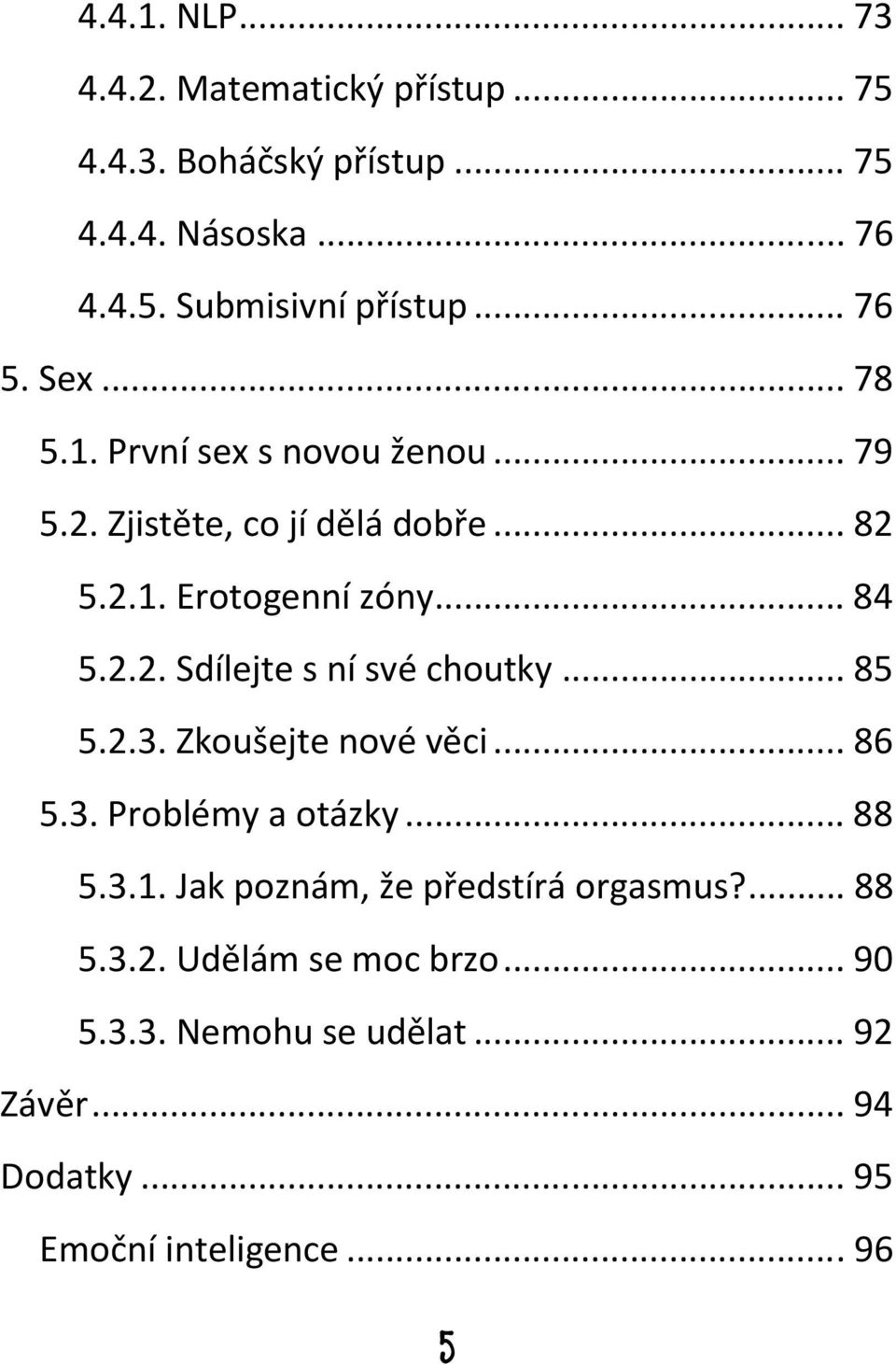 .. 85 5.2.3. Zkoušejte nové věci... 86 5.3. Problémy a otázky... 88 5.3.1. Jak poznám, že předstírá orgasmus?... 88 5.3.2. Udělám se moc brzo.