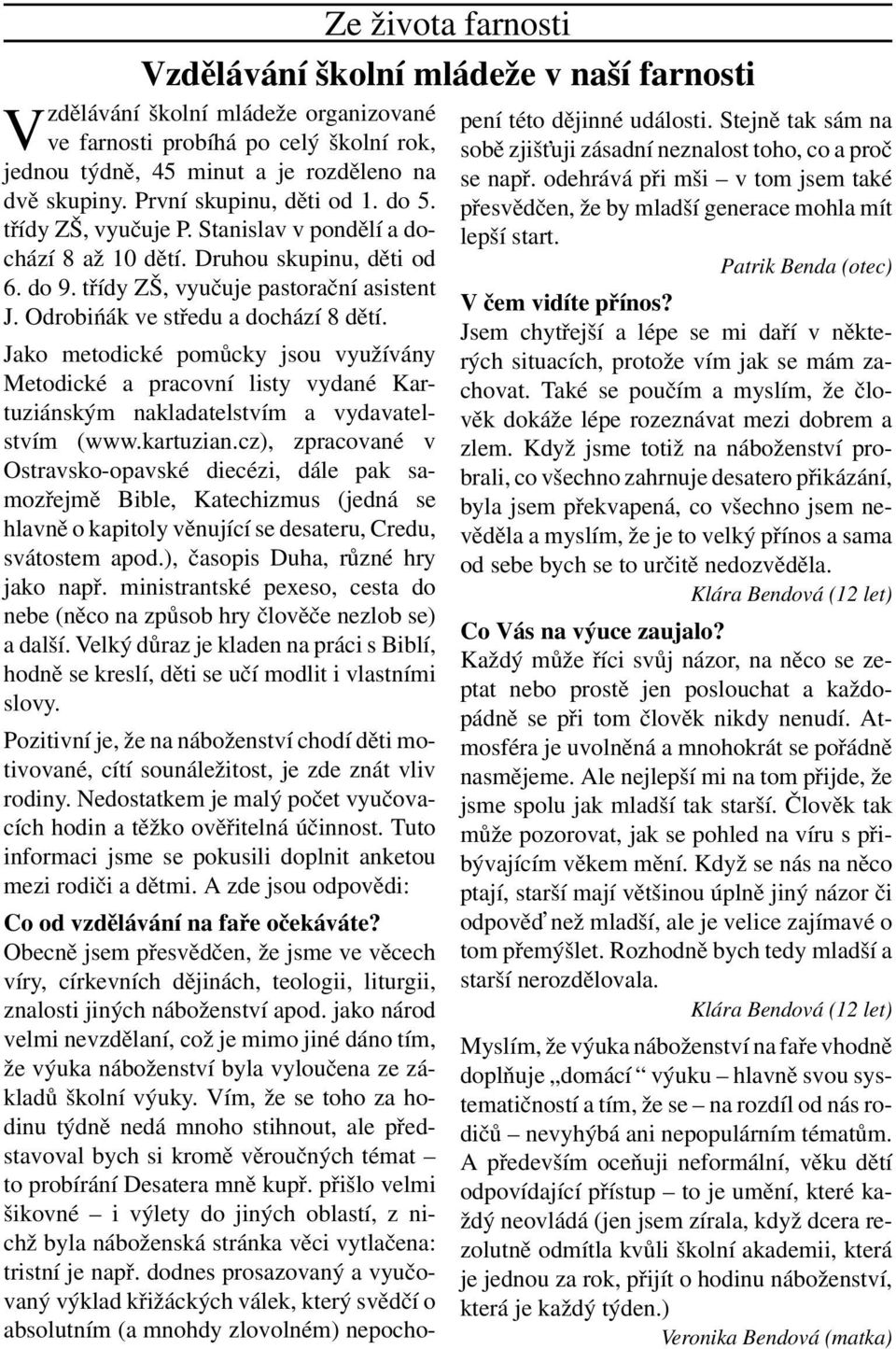 Odrobińák ve středu a dochází 8 dětí. Jako metodické pomůcky jsou využívány Metodické a pracovní listy vydané Kartuziánským nakladatelstvím a vydavatelstvím (www.kartuzian.