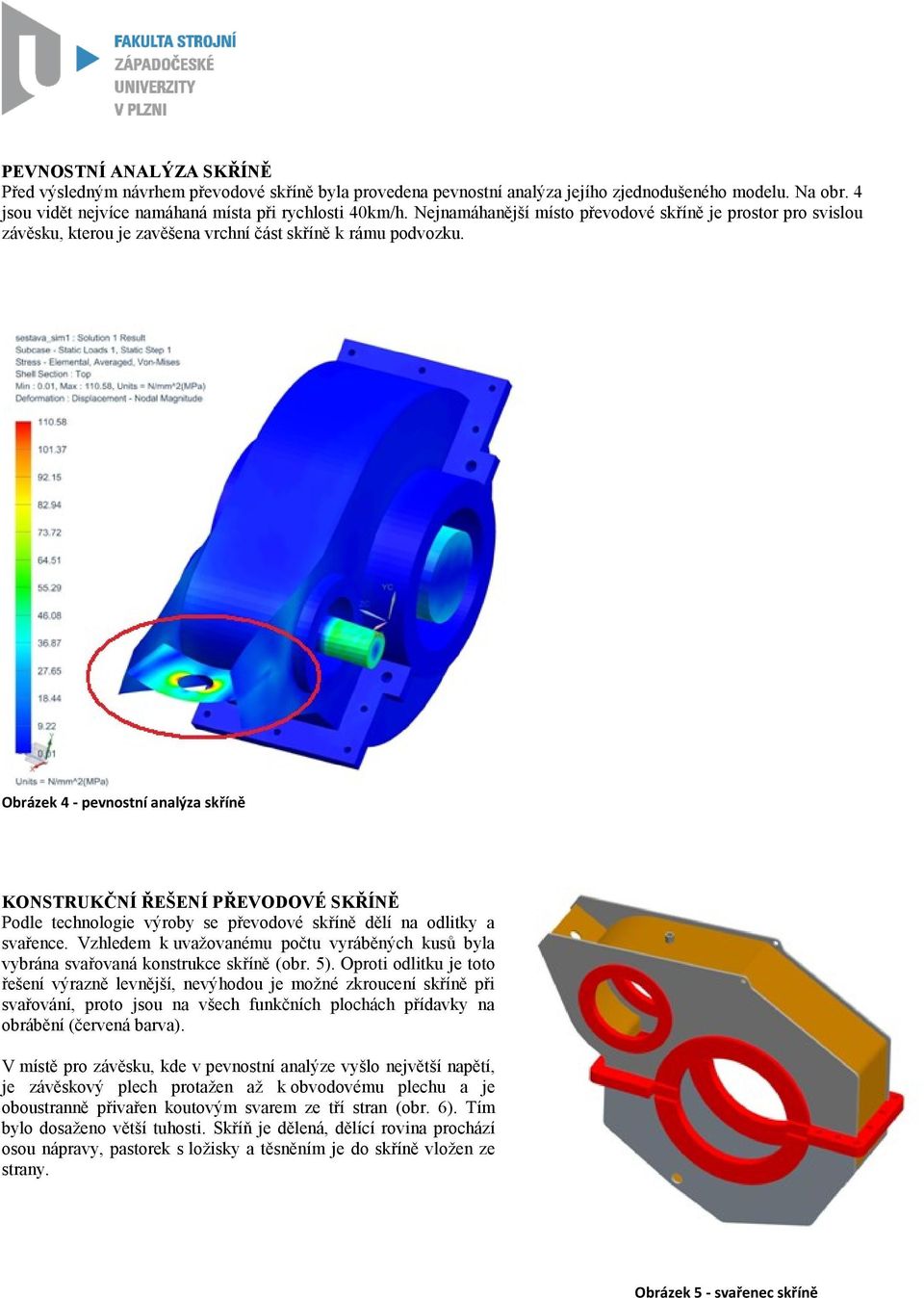 Obrázek 4 - pevnostní analýza skříně KONSTRUKČNÍ ŘEŠENÍ PŘEVODOVÉ SKŘÍNĚ Podle technologie výroby se převodové skříně dělí na odlitky a svařence.