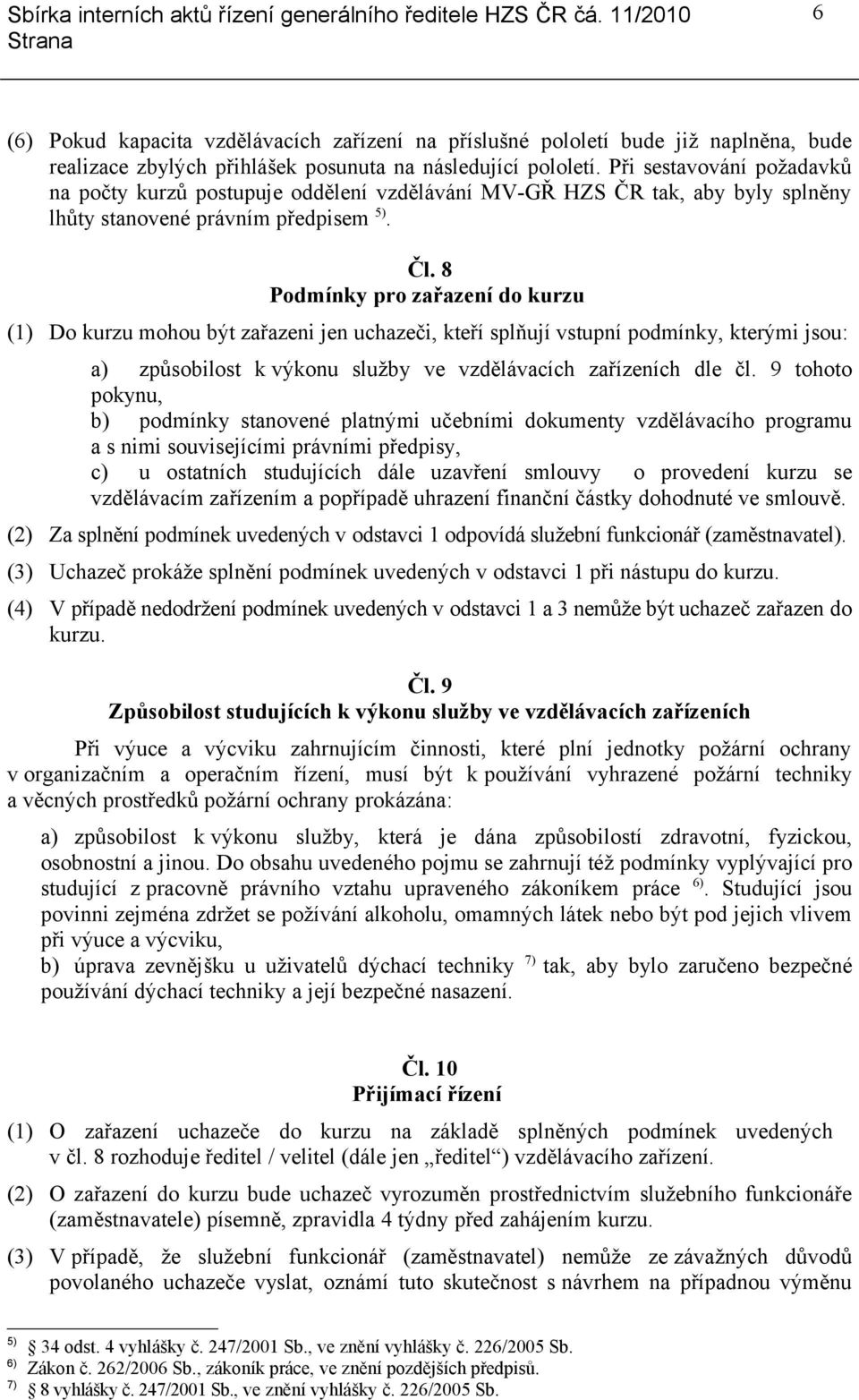 8 Podmínky pro zařazení do kurzu (1) Do kurzu mohou být zařazeni jen uchazeči, kteří splňují vstupní podmínky, kterými jsou: a) způsobilost k výkonu služby ve vzdělávacích zařízeních dle čl.