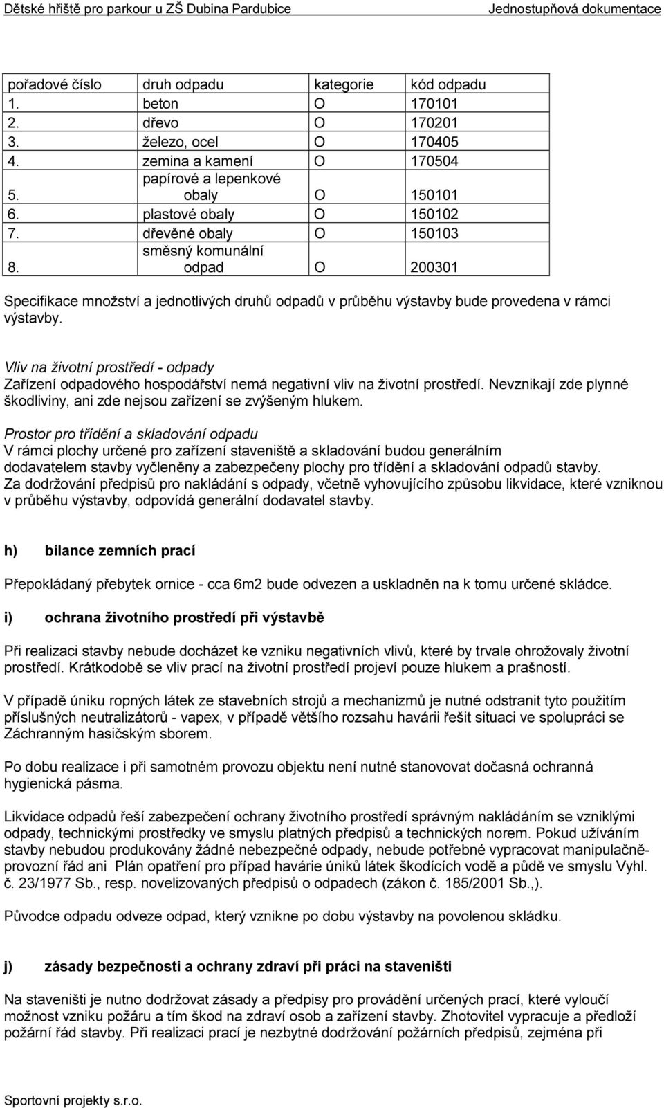 Vliv na životní prostředí - odpady Zařízení odpadového hospodářství nemá negativní vliv na životní prostředí. Nevznikají zde plynné škodliviny, ani zde nejsou zařízení se zvýšeným hlukem.