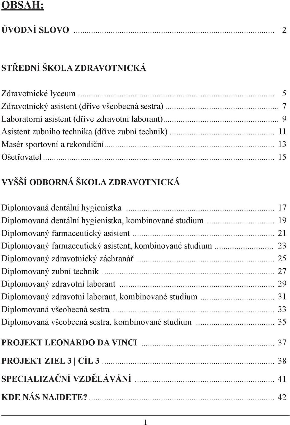 .. 17 Diplomovaná dentální hygienistka, kombinované studium... 19 Diplomovaný farmaceutický asistent... 21 Diplomovaný farmaceutický asistent, kombinované studium.