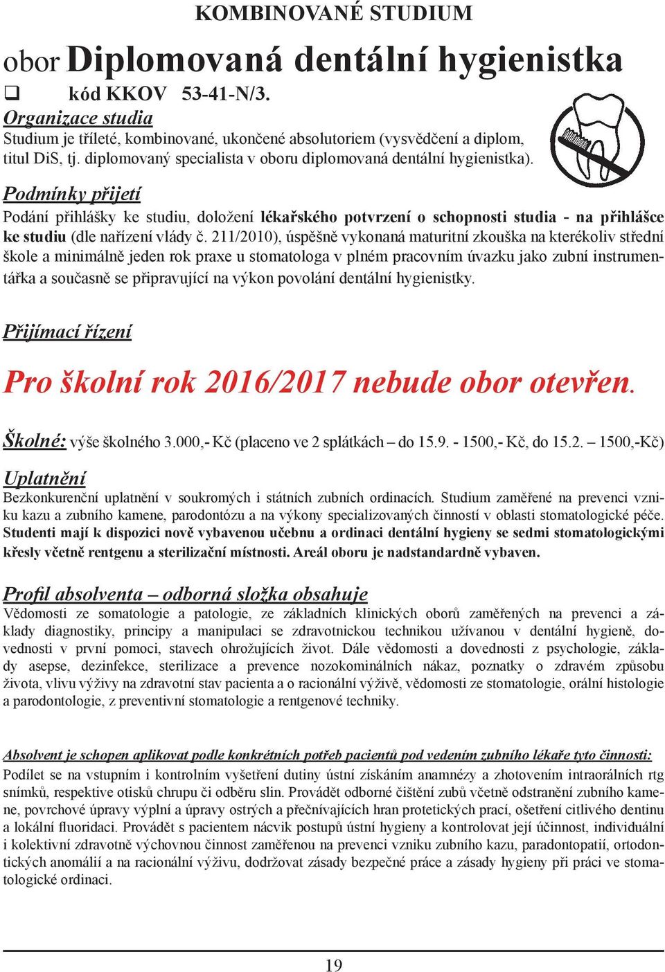 Podmínky přijetí Podání přihlášky ke studiu, doložení lékařského potvrzení o schopnosti studia - na přihlášce ke studiu (dle nařízení vlády č.