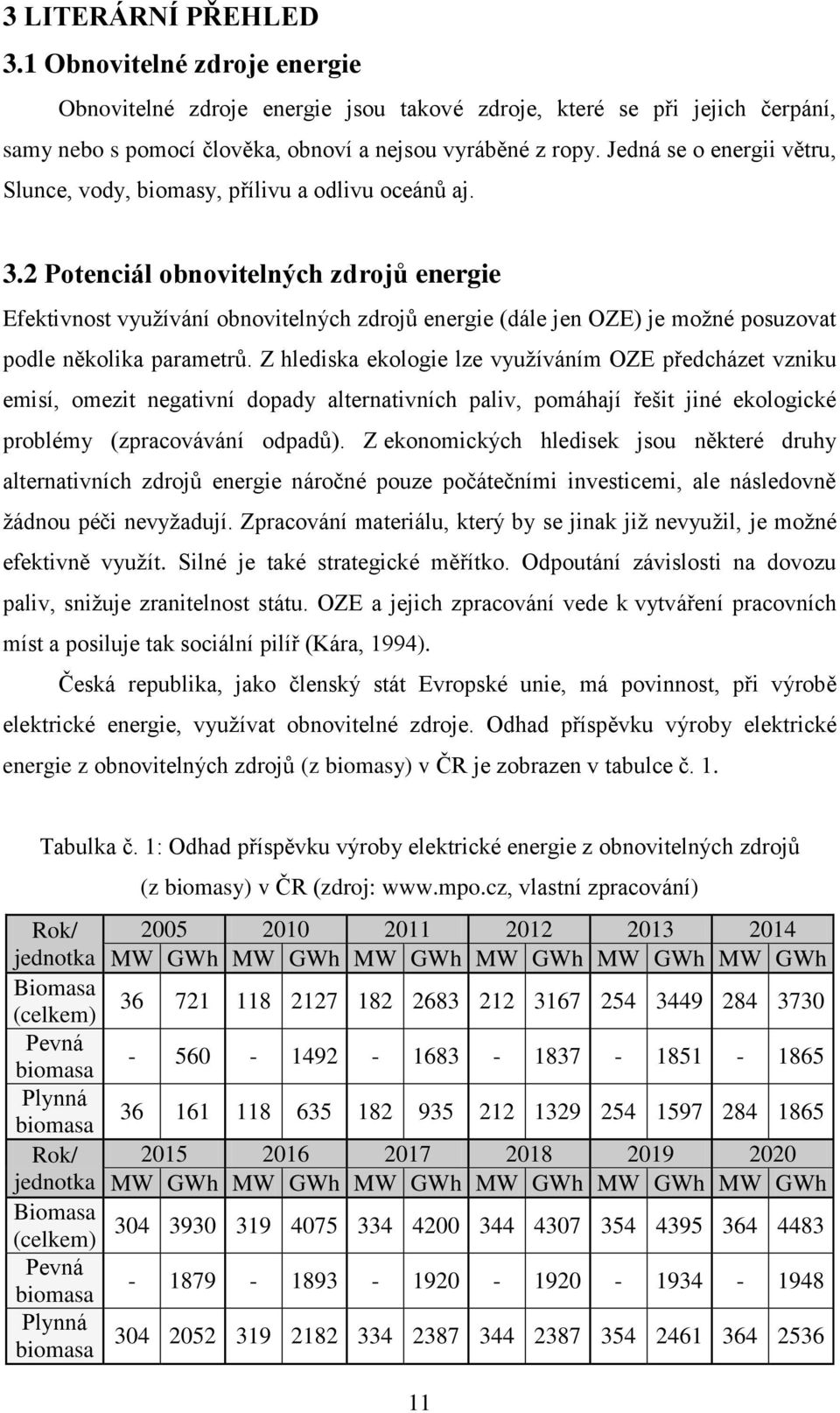 2 Potenciál obnovitelných zdrojů energie Efektivnost využívání obnovitelných zdrojů energie (dále jen OZE) je možné posuzovat podle několika parametrů.