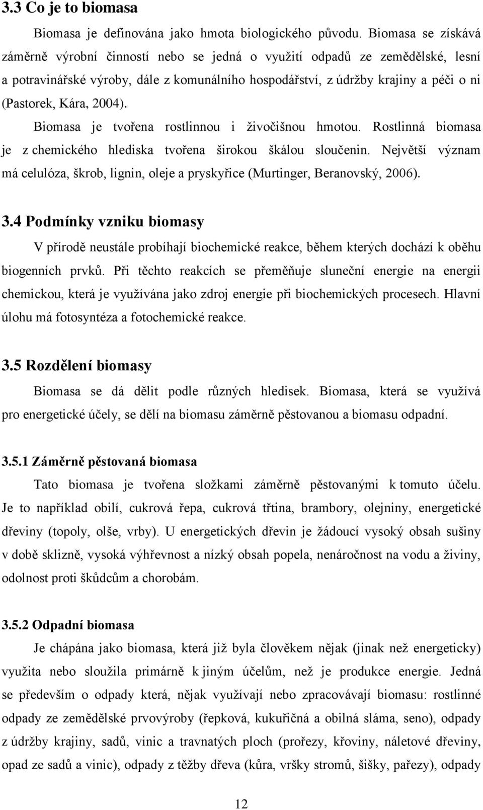 2004). Biomasa je tvořena rostlinnou i živočišnou hmotou. Rostlinná biomasa je z chemického hlediska tvořena širokou škálou sloučenin.