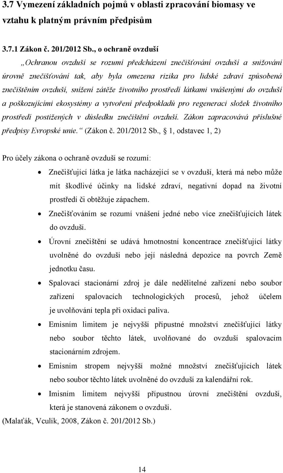 zátěže životního prostředí látkami vnášenými do ovzduší a poškozujícími ekosystémy a vytvoření předpokladů pro regeneraci složek životního prostředí postižených v důsledku znečištění ovzduší.