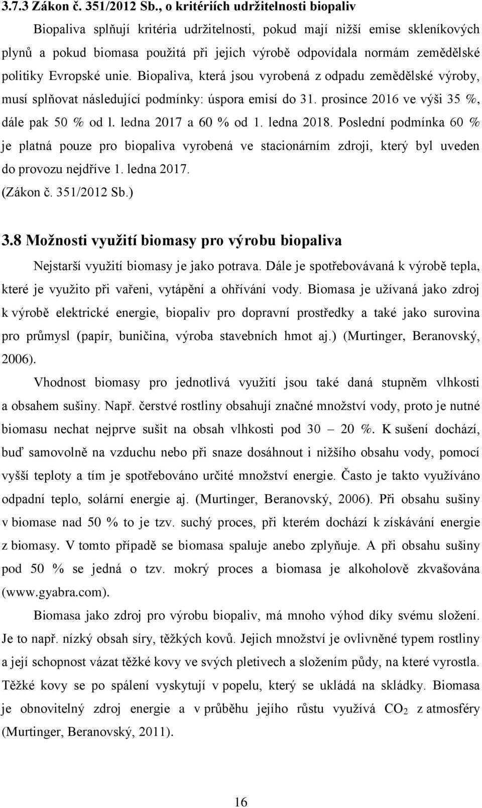 politiky Evropské unie. Biopaliva, která jsou vyrobená z odpadu zemědělské výroby, musí splňovat následující podmínky: úspora emisí do 31. prosince 2016 ve výši 35 %, dále pak 50 % od l.