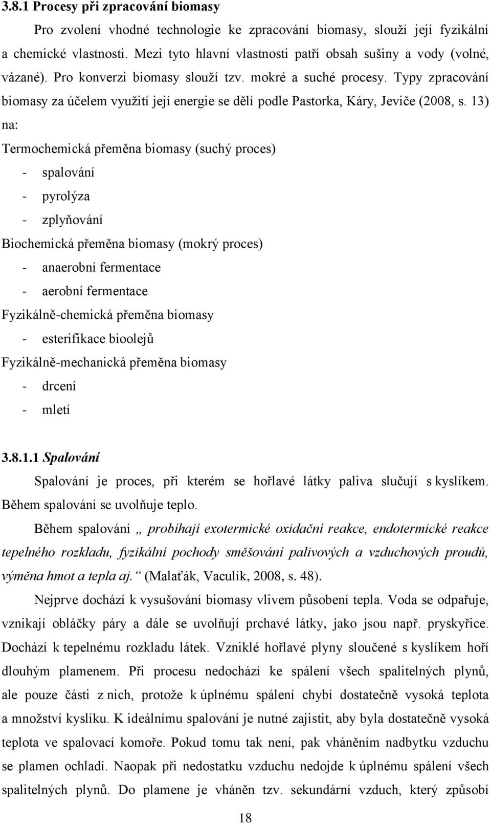 Typy zpracování biomasy za účelem využití její energie se dělí podle Pastorka, Káry, Jeviče (2008, s.