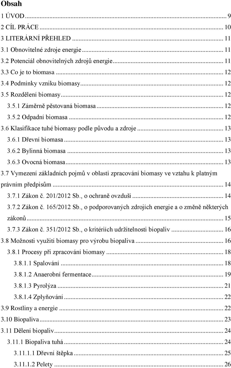 .. 13 3.6.2 Bylinná biomasa... 13 3.6.3 Ovocná biomasa... 13 3.7 Vymezení základních pojmů v oblasti zpracování biomasy ve vztahu k platným právním předpisům... 14 3.7.1 Zákon č. 201/2012 Sb.