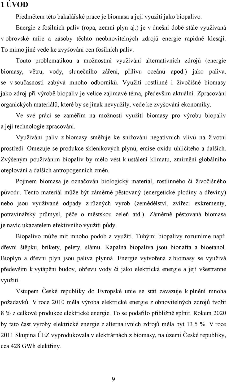 Touto problematikou a možnostmi využívání alternativních zdrojů (energie biomasy, větru, vody, slunečního záření, přílivu oceánů apod.) jako paliva, se v současnosti zabývá mnoho odborníků.