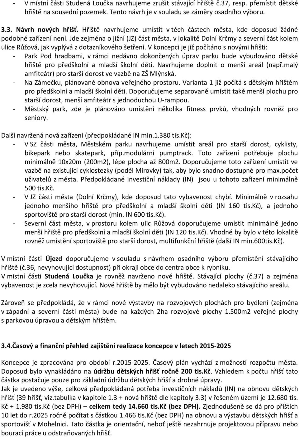 Jde zejména o jižní (JZ) část města, v lokalitě Dolní Krčmy a severní část kolem ulice Růžová, jak vyplývá z dotazníkového šetření.