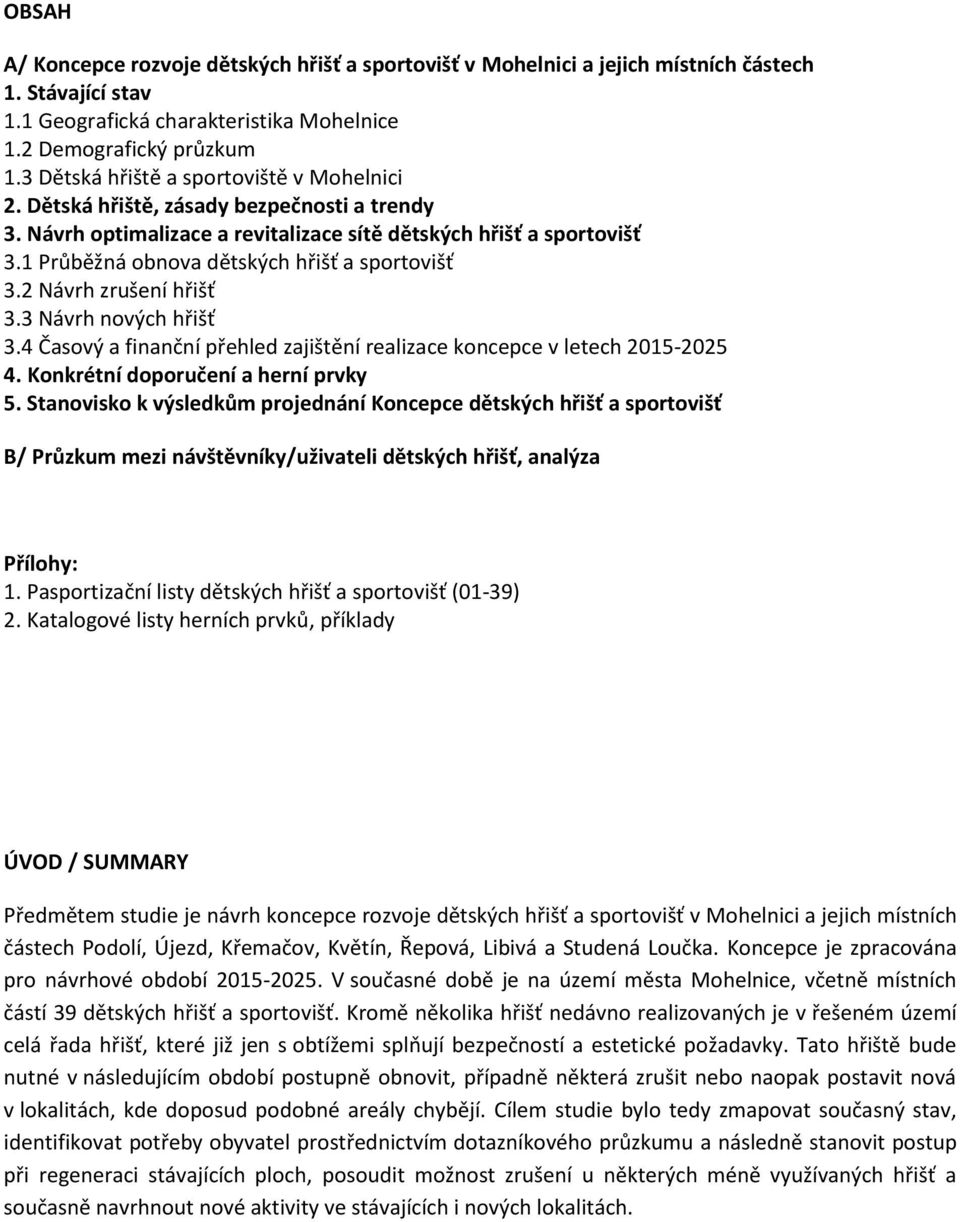 1 Průběžná obnova dětských hřišť a sportovišť 3.2 Návrh zrušení hřišť 3.3 Návrh nových hřišť 3.4 Časový a finanční přehled zajištění realizace koncepce v letech 2015-2025 4.