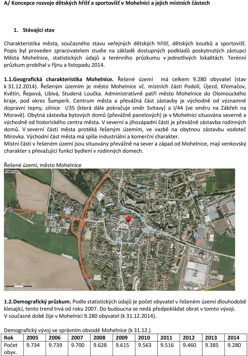 Terénní průzkum probíhal v říjnu a listopadu 2014. 1.1.Geografická charakteristika Mohelnice. Řešené území má celkem 9.280 obyvatel (stav k 31.12.2014). Řešeným územím je město Mohelnice vč.