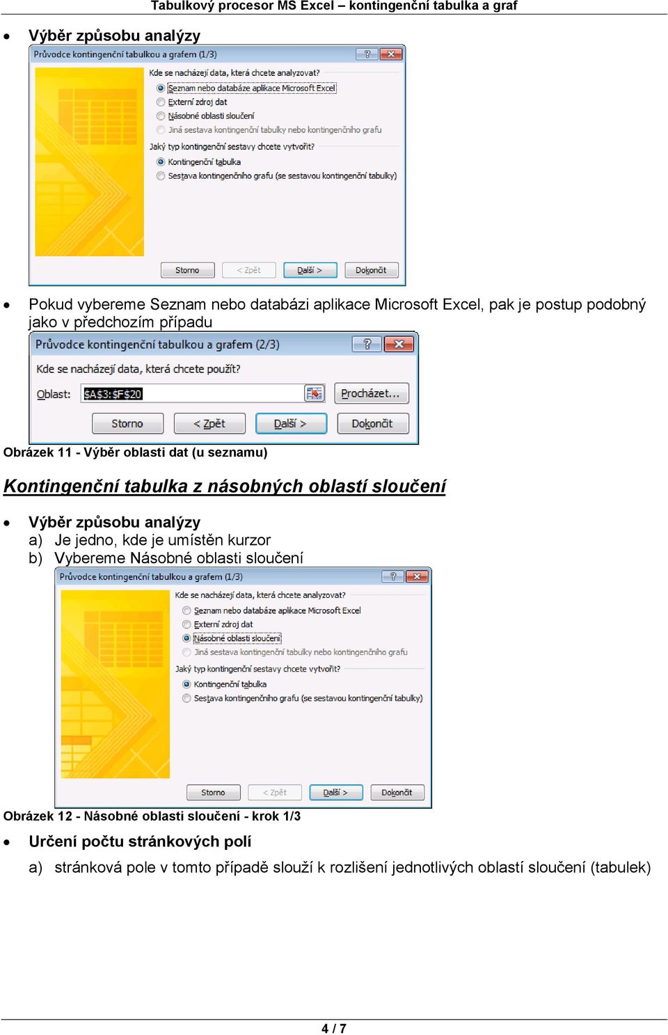 a) Je jedno, kde je umístěn kurzor b) Vybereme Násobné oblasti sloučení Obrázek 12 - Násobné oblasti sloučení - krok 1/3