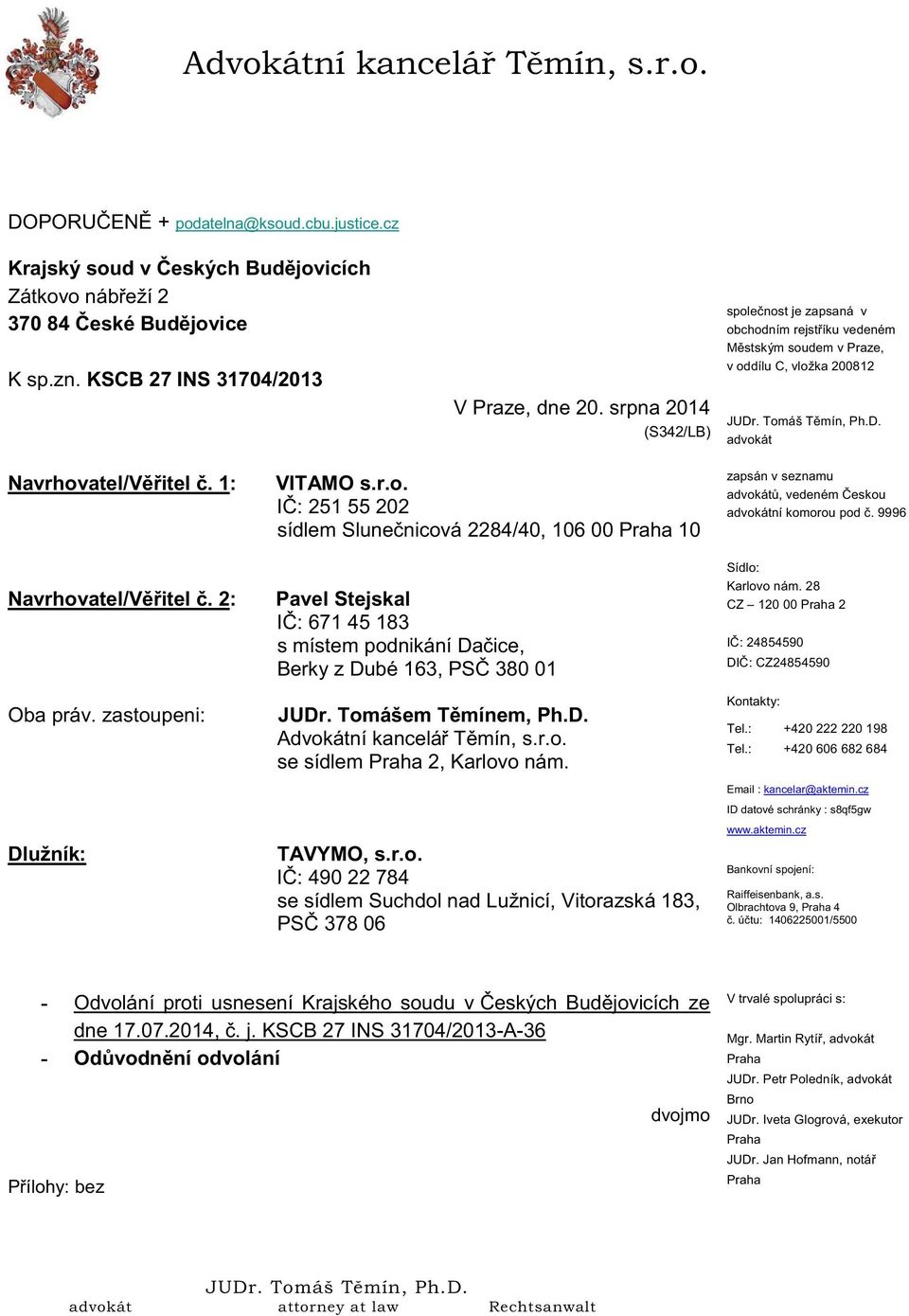 1: Navrhovatel/Věřitel č. 2: Oba práv. zastoupeni: Dlužník: VITAMO s.r.o. IČ: 251 55 202 sídlem Slunečnicová 2284/40, 106 00 Praha 10 Pavel Stejskal IČ: 671 45 183 s místem podnikání Dačice, Berky z Dubé 163, PSČ 380 01 JUDr.