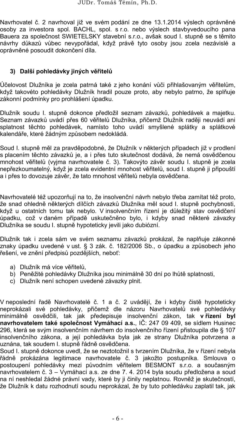 3) Další pohledávky jiných věřitelů Účelovost Dlužníka je zcela patrná také z jeho konání vůči přihlašovaným věřitelům, když takovéto pohledávky Dlužník hradil pouze proto, aby nebylo patrno, že