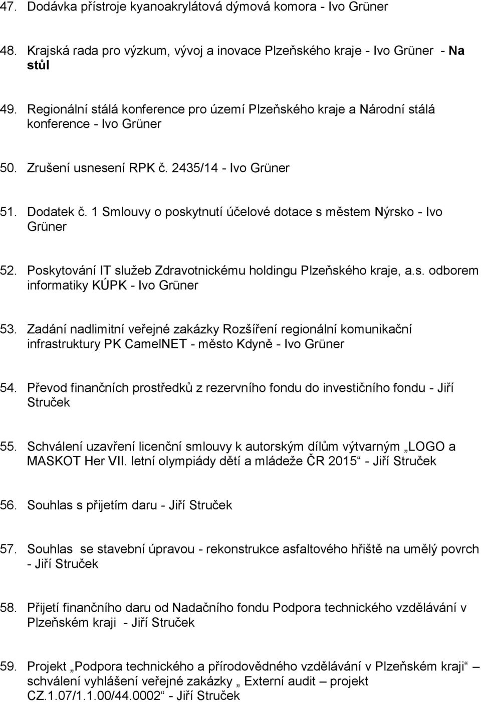 1 Smlouvy o poskytnutí účelové dotace s městem Nýrsko - Ivo Grüner 52. Poskytování IT služeb Zdravotnickému holdingu Plzeňského kraje, a.s. odborem informatiky KÚPK - Ivo Grüner 53.