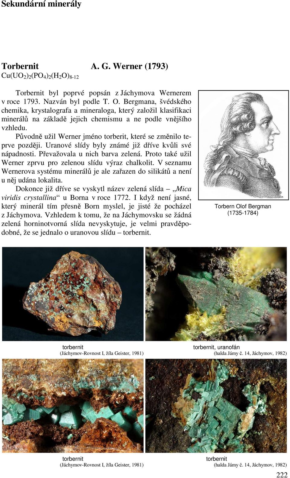 Bergmana, švédského chemika, krystalografa a mineraloga, který založil klasifikaci minerálů na základě jejich chemismu a ne podle vnějšího vzhledu.