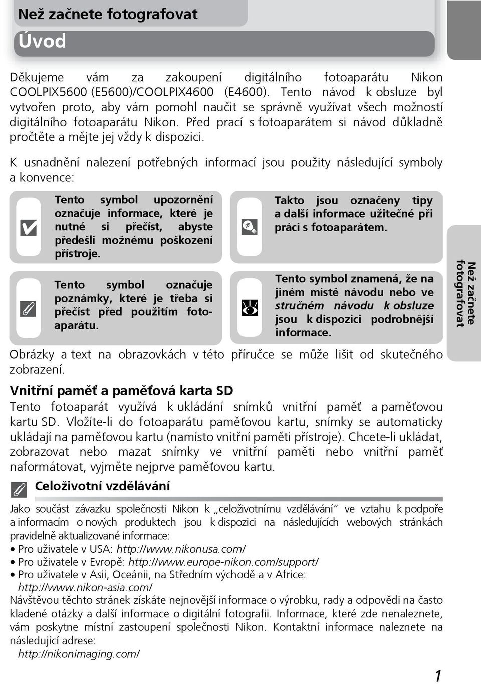 Před prací s fotoaparátem si návod důkladně pročtěte a mějte jej vždy k dispozici.