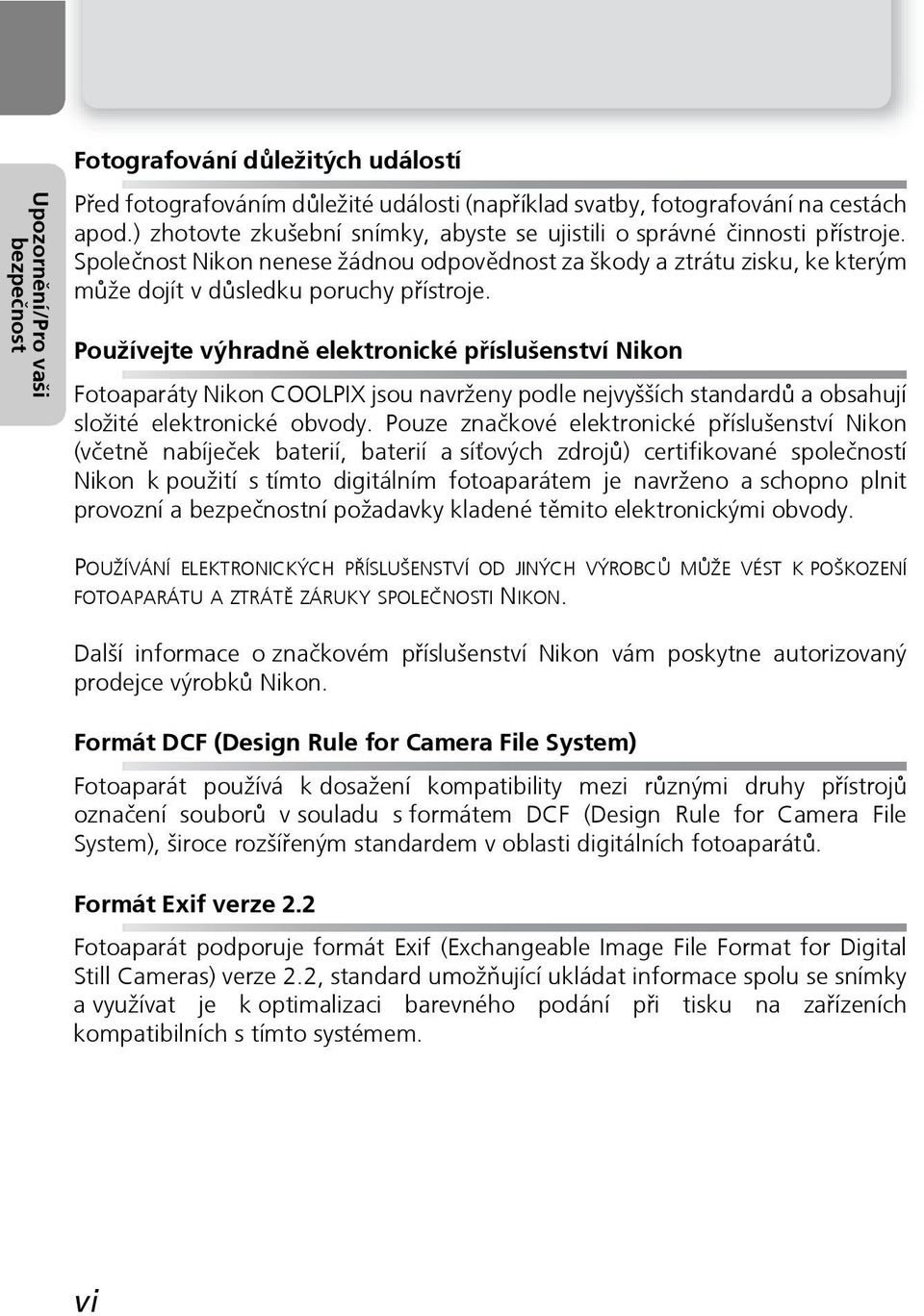 Používejte výhradně elektronické příslušenství Nikon Fotoaparáty Nikon COOLPIX jsou navrženy podle nejvyšších standardů a obsahují složité elektronické obvody.