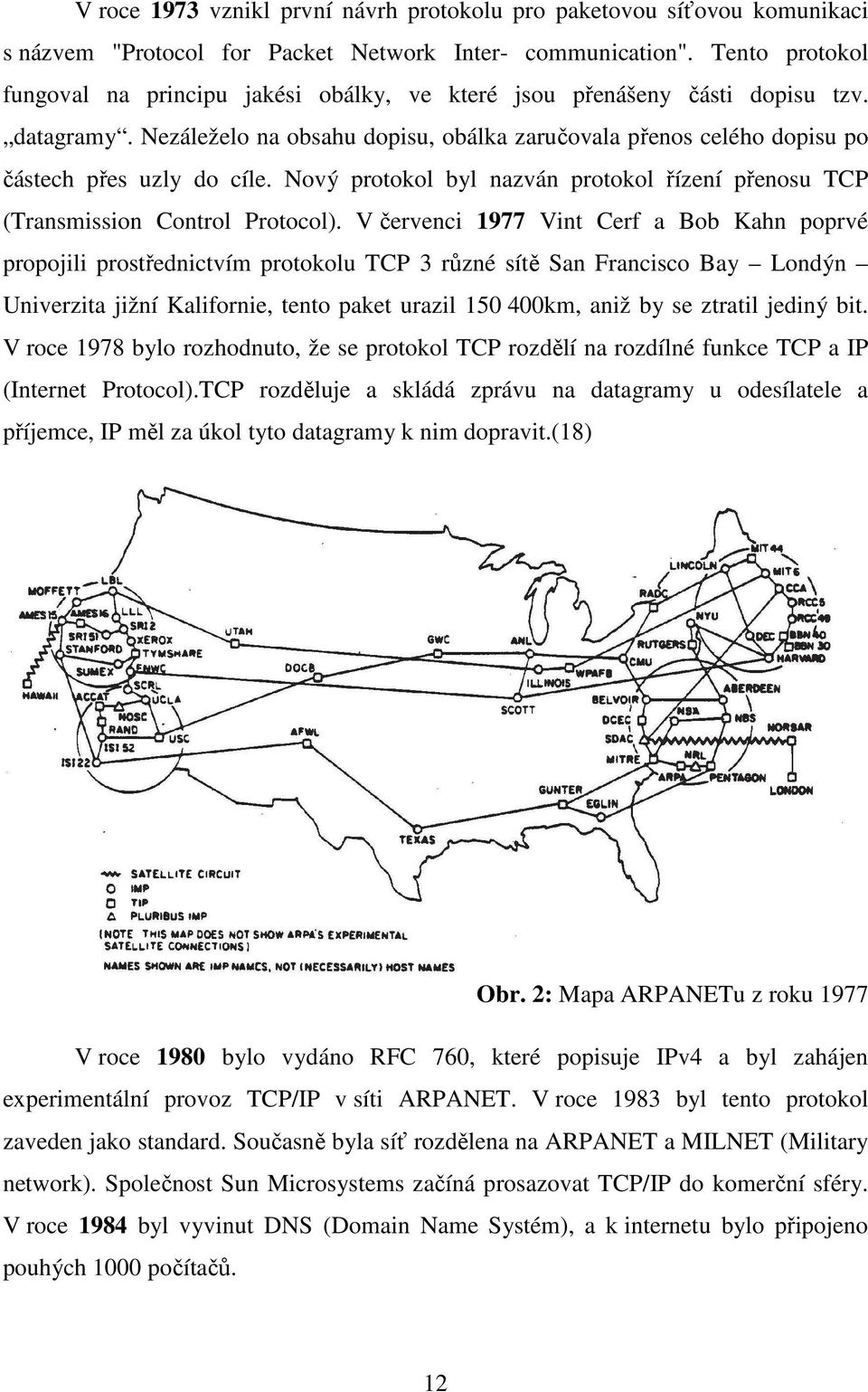 Nezáleželo na obsahu dopisu, obálka zaručovala přenos celého dopisu po částech přes uzly do cíle. Nový protokol byl nazván protokol řízení přenosu TCP (Transmission Control Protocol).