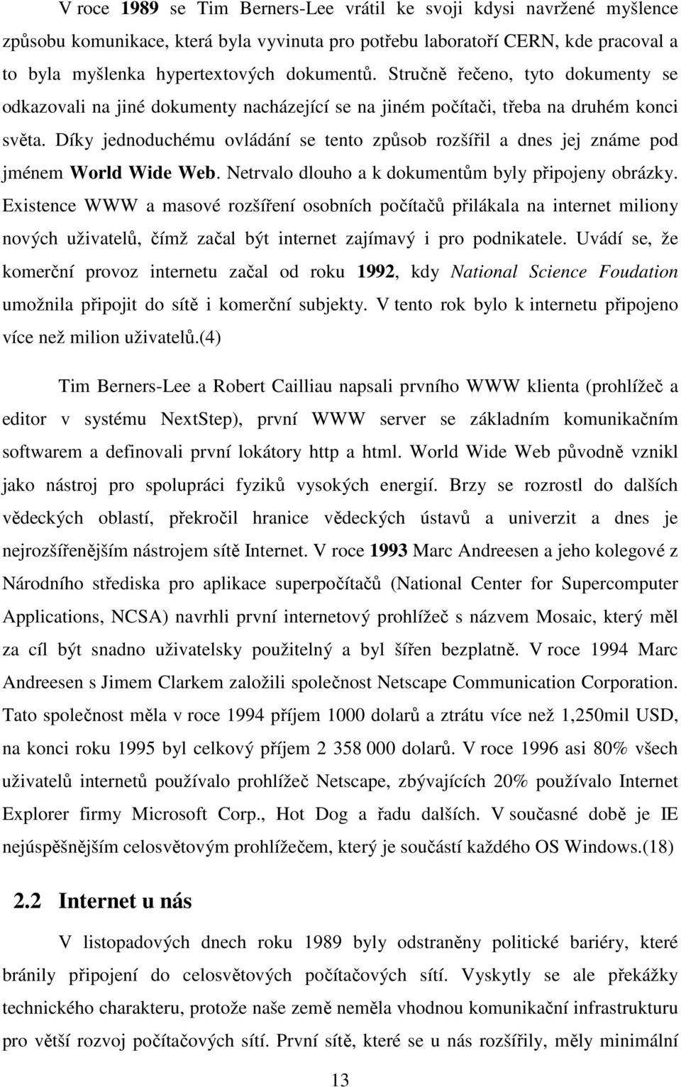 Díky jednoduchému ovládání se tento způsob rozšířil a dnes jej známe pod jménem World Wide Web. Netrvalo dlouho a k dokumentům byly připojeny obrázky.