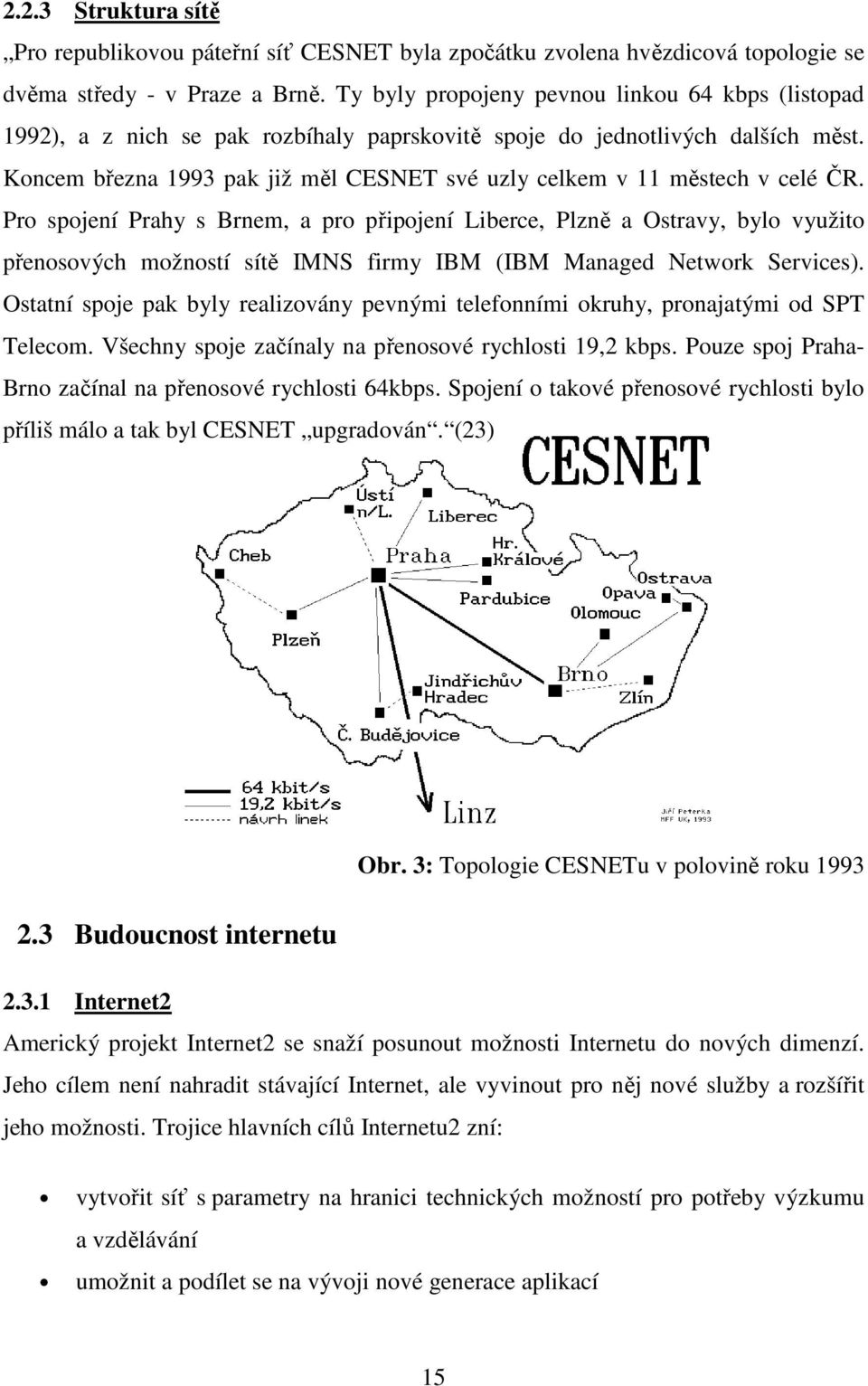 Koncem března 1993 pak již měl CESNET své uzly celkem v 11 městech v celé ČR.