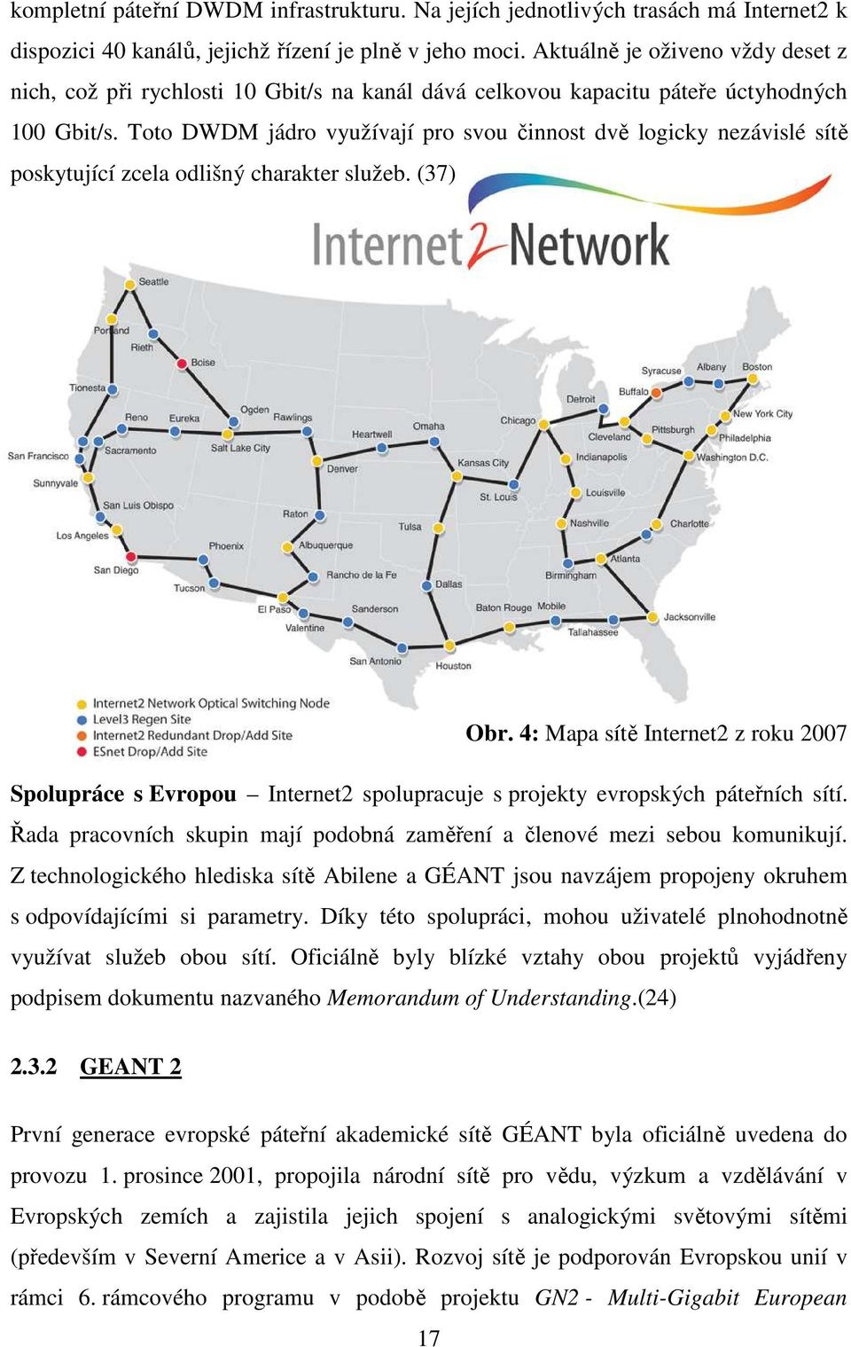 Toto DWDM jádro využívají pro svou činnost dvě logicky nezávislé sítě poskytující zcela odlišný charakter služeb. (37) Obr.