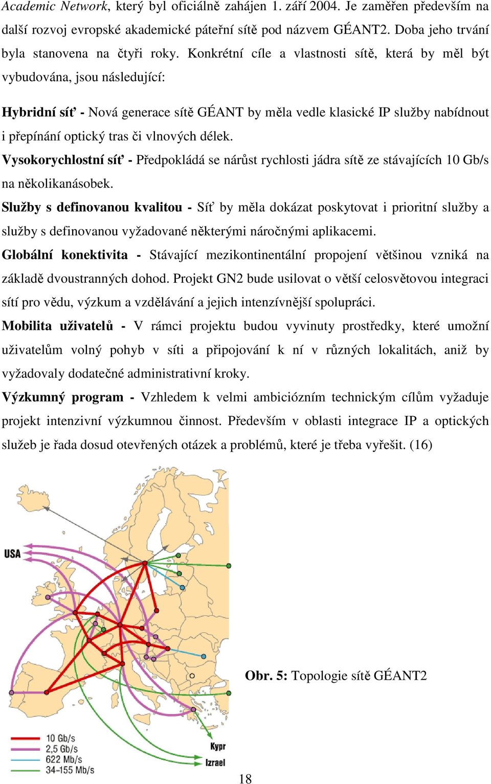 vlnových délek. Vysokorychlostní síť - Předpokládá se nárůst rychlosti jádra sítě ze stávajících 10 Gb/s na několikanásobek.