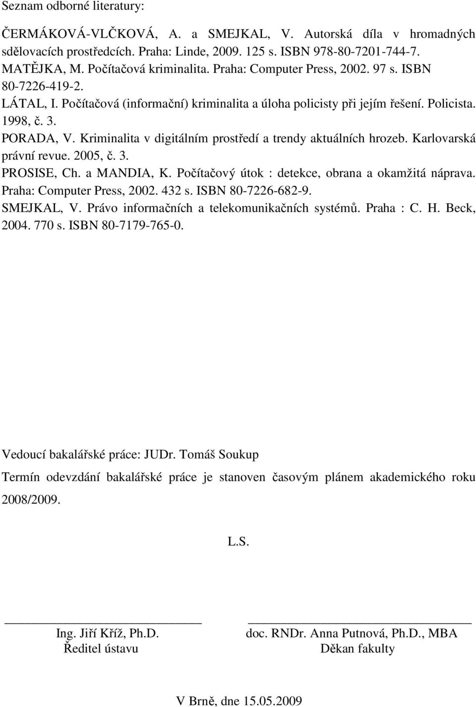 Kriminalita v digitálním prostředí a trendy aktuálních hrozeb. Karlovarská právní revue. 2005, č. 3. PROSISE, Ch. a MANDIA, K. Počítačový útok : detekce, obrana a okamžitá náprava.