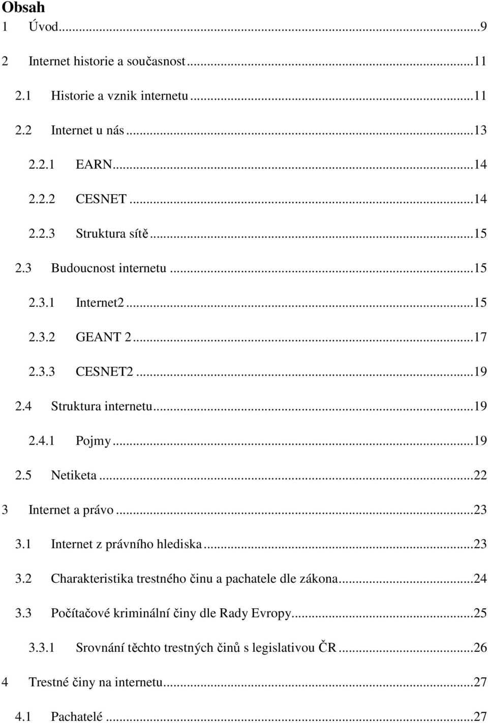 .. 22 3 Internet a právo... 23 3.1 Internet z právního hlediska... 23 3.2 Charakteristika trestného činu a pachatele dle zákona... 24 3.