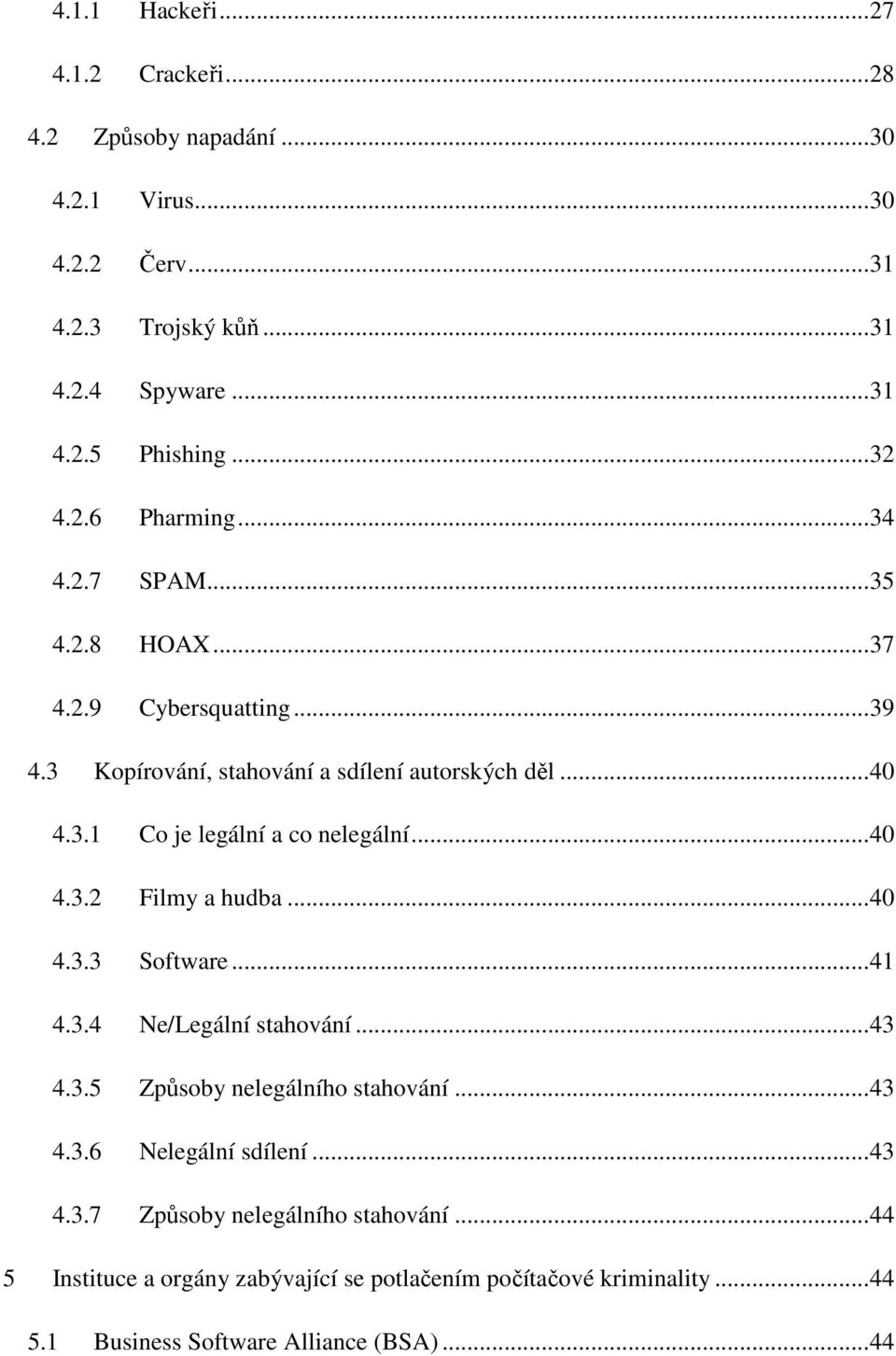 .. 40 4.3.2 Filmy a hudba... 40 4.3.3 Software... 41 4.3.4 Ne/Legální stahování... 43 4.3.5 Způsoby nelegálního stahování... 43 4.3.6 Nelegální sdílení... 43 4.3.7 Způsoby nelegálního stahování.