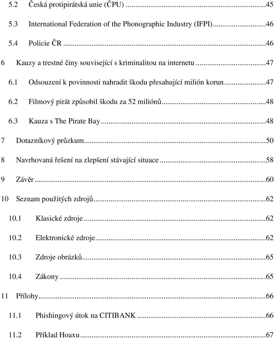 .. 48 6.3 Kauza s The Pirate Bay... 48 7 Dotazníkový průzkum... 50 8 Navrhovaná řešení na zlepšení stávající situace... 58 9 Závěr... 60 10 Seznam použitých zdrojů.